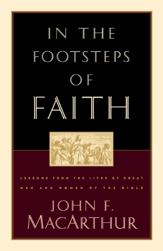 Imagen de archivo de In the Footsteps of Faith: Lessons from the Lives of Great Men and Women of the Bible a la venta por SecondSale