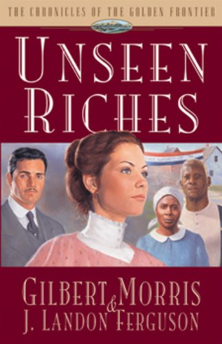 Unseen Riches (Chronicles of the Golden Frontier #2) (9781581340228) by Morris, Gilbert; Ferguson, J. Landon