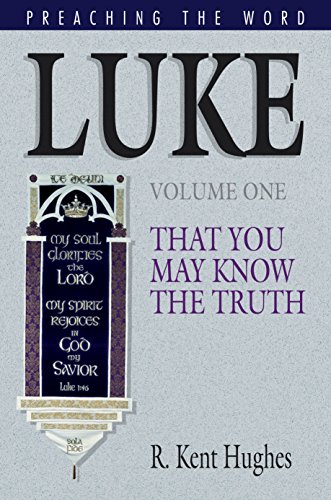 Luke: That You May Know the Truth, Volume 1 (Preaching the Word) (9781581340280) by Hughes, R. Kent