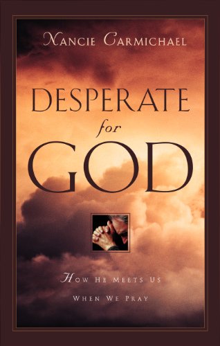 9781581340891: Desperate for God: How He Meets Us When We Pray