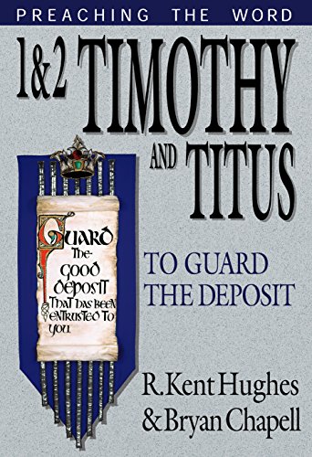 1-2 Timothy and Titus: To Guard the Deposit (Preaching the Word) (9781581341751) by Hughes, R. Kent; Chapell, Bryan