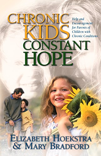 9781581341843: Chronic Kids, Constant Hope: Help and Encouragement for Parents of Children with Chronic Conditions