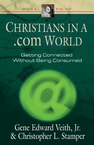 Christians in a .com World: Getting Connected Without Being Consumed (Focal Point Series) (9781581342185) by Veith, Gene Edward, Jr.; Stamper, Christopher L.