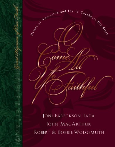 O Come All Ye Faithful: Hymns of Adoration and Joy to Celebrate His Birth (Great Hymns of Our Faith) (9781581342512) by Joni Eareckson Tada; Robert Wolgemuth; Bobbie Wolgemuth