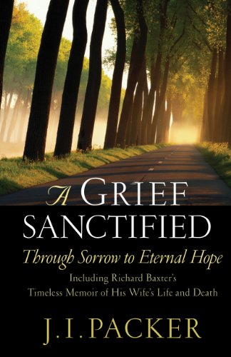 Beispielbild fr A Grief Sanctified: Through Sorrow to Eternal Hope: Including Richard Baxter's Timeless Memoir of His Wife's Life and Death zum Verkauf von ThriftBooks-Dallas