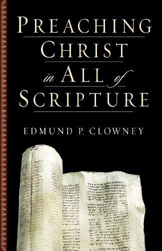 Preaching Christ in All of Scripture - Clowney, Edmund P.