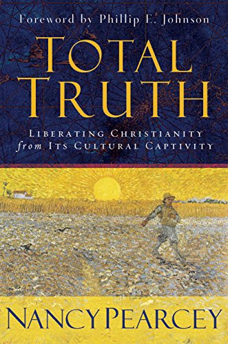 9781581344585: Total Truth: Liberating Christianity from Its Cultural Captivity: The Transforming Power of a Christian Worldview