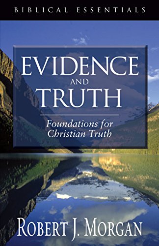 Evidence and Truth: Foundations for Christian Truth (Biblical Essentials) (9781581344707) by Morgan, Robert J.