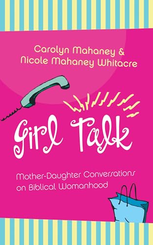 9781581345100: Girl Talk: Mother-Daughter Conversations on Biblical Womanhood