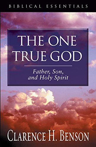 The One True God: Father, Son, and Holy Spirit (Biblical Essentials Series) (9781581345735) by Benson, Clarence H.
