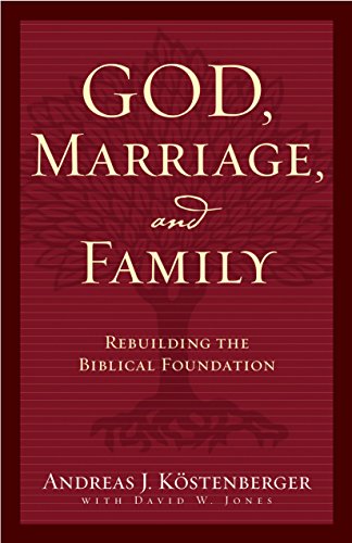 God, Marriage, and Family: Rebuilding the Biblical Foundation (9781581345803) by Andreas Kostenberger; David W. Jones