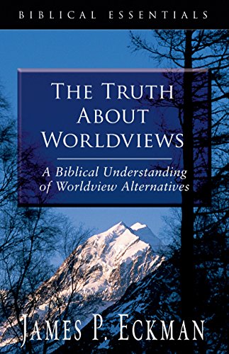 Imagen de archivo de The Truth About Worldviews: A Biblical Understanding Of Worldview Alternatives (BIBLICAL ESSENTIALS SERIES) a la venta por SecondSale
