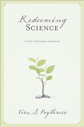 Redeeming Science: A God-Centered Approach (9781581347319) by Poythress, Vern S.