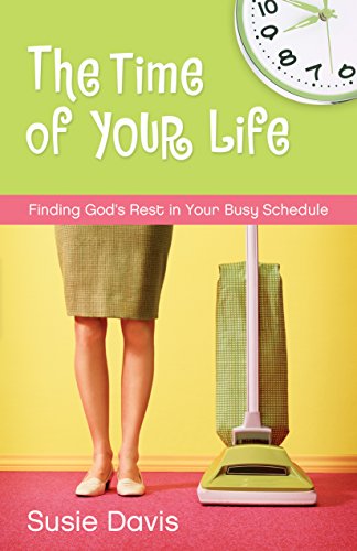 Stock image for The Time of Your Life: Finding God's Rest in Your Busy Schedule for sale by SecondSale