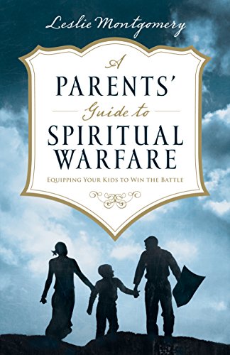 9781581347715: A Parents' Guide to Spiritual Warfare: Equipping Your Kids to Win the Battle