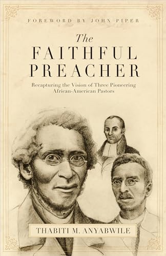 Beispielbild fr The Faithful Preacher: Recapturing the Vision of Three Pioneering African-American Pastors zum Verkauf von Wonder Book