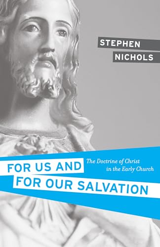 For Us and for Our Salvation: The Doctrine of Christ in the Early Church (9781581348675) by Nichols, Stephen J.