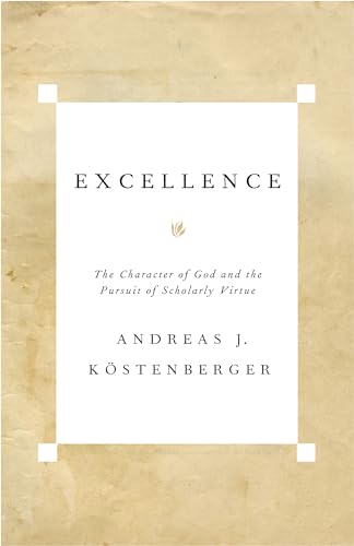 9781581349108: Excellence: The Character of God and the Pursuit of Scholarly Virtue