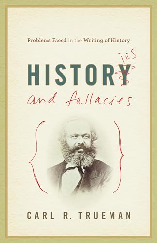 Histories and Fallacies: Problems Faced in the Writing of History (9781581349238) by Trueman, Carl R.