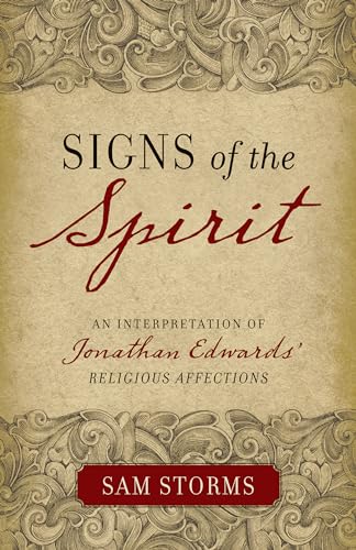Signs of the Spirit: An Interpretation of Jonathan Edwards's "Religious Affections" (9781581349320) by Storms, Sam