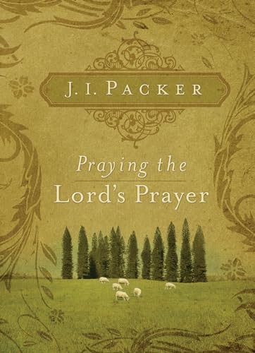 Praying the Lord's Prayer (9781581349634) by Packer, J. I.