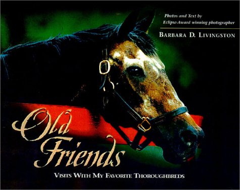 OLD FRIENDS: VISITS WITH MY FAVORITE THOROUGHBREDS. (AUTOGRAPHED)