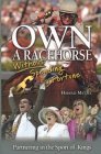 Imagen de archivo de Own a Racehorse Without Spending a Fortune : Partnering in the Sport of Kings a la venta por Better World Books