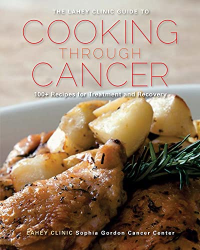 Beispielbild fr The Lahey Clinic Guide to Cooking Through Cancer : 100+ Recipes for Treatment and Recovery zum Verkauf von Better World Books