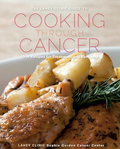 9781581571523: The Lahey Clinic Guide to Cooking Through Cancer: 100+ Recipes for Treatment and Recovery