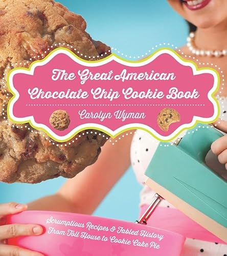 Stock image for The Great American Chocolate Chip Cookie Book: Scrumptious Recipes & Fabled History From Toll House to Cookie Cake Pie for sale by SecondSale