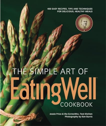 Stock image for The Simple Art of EatingWell Cookbook: 400 Easy Recipes, Tips and Techniques for Delicious, Healthy Meals for sale by ThriftBooks-Atlanta