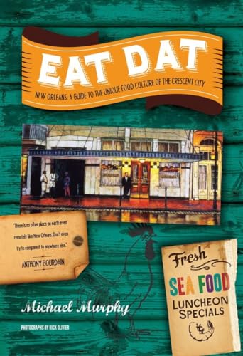 Eat Dat New Orleans: A Guide to the Unique Food Culture of the Crescent City (9781581572353) by Murphy, Michael