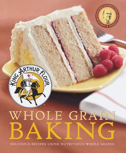 King Arthur Flour Whole Grain Baking: Delicious Recipes Using Nutritious Whole Grains: 0 (King Ar...