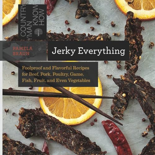 9781581572711: Jerky Everything: Foolproof and Flavorful Recipes for Beef, Pork, Poultry, Game, Fish, Fruit, and Even Vegetables: 0 (Countryman Know How)