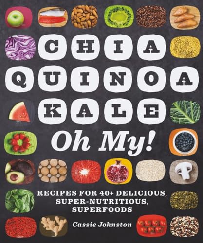 Beispielbild fr Chia, Quinoa, Kale, Oh My!: Recipes for 40+ Delicious, Super-Nutritious, Superfoods zum Verkauf von Your Online Bookstore