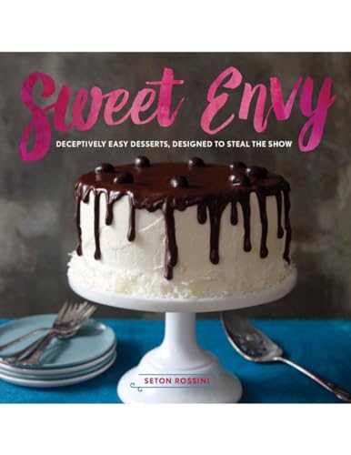 9781581572780: Sweet Envy – Deceptively Easy Desserts, Designed to Steal the Show