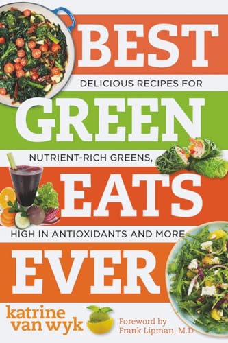 Best Green Eats Ever: Delicious Recipes for Nutrient-Rich Leafy Greens, High in Antioxidants and ...