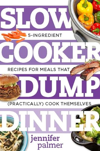 Stock image for Slow Cooker Dump Dinners: 5-Ingredient Recipes for Meals That (Practically) Cook Themselves for sale by ThriftBooks-Atlanta