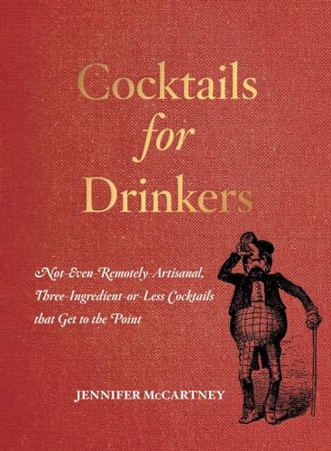 Beispielbild fr Cocktails for Drinkers: Not-Even-Remotely-Artisanal, Three-Ingredient-Or-Less Cocktails That Get to the Point zum Verkauf von ThriftBooks-Dallas