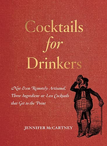 Stock image for Cocktails for Drinkers: Not-Even-Remotely-Artisanal, Three-Ingredient-Or-Less Cocktails That Get to the Point for sale by ThriftBooks-Atlanta