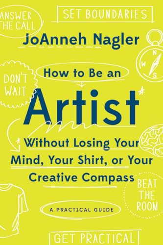 Beispielbild fr How to Be an Artist Without Losing Your Mind, Your Shirt, or Your Creative Compass : A Practical Guide zum Verkauf von Better World Books