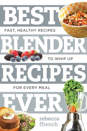 Stock image for Best Blender Recipes Ever: Fast, Healthy Recipes to Whip Up for Every Meal (Best Ever) for sale by Wonder Book