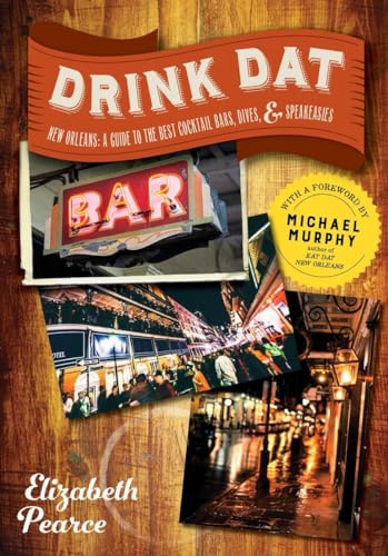 

Drink DAT New Orleans: A Guide to the Best Cocktail Bars, Neighborhood Pubs, and All-Night Dives