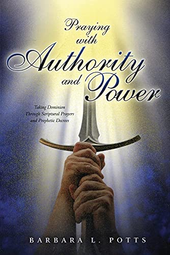 9781581580815: Praying with Authority and Power: Taking Dominion Through Scriptural Prayers and Prophetic Decrees