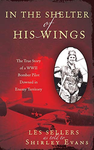 Stock image for In the Shelter of His Wings;The True Story of a WWII Bomber Pilot Downed Behind Enemy Lines for sale by Welcome Back Books