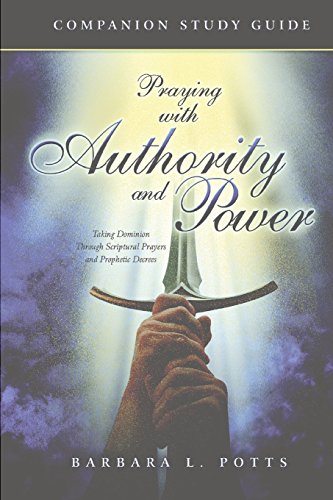 Beispielbild fr Praying with Authority and Power: Taking Dominion Through Scriptural Prayers and Prophetic Decrees Companion Study Guide zum Verkauf von Wonder Book