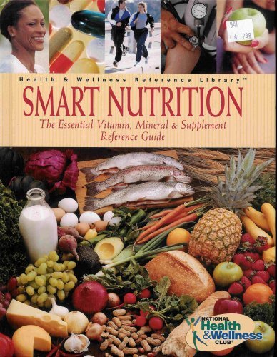 Stock image for Smart Nutrition: The Essential Vitamin, Mineral and Supplement Reference Guide for sale by SecondSale