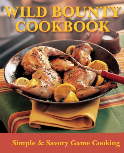 Beispielbild fr Wild Bounty Cookbook: Simple & Savory Game Cooking zum Verkauf von The Book Spot
