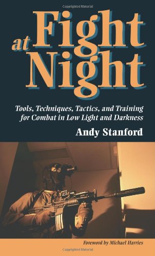 Beispielbild fr Fight at Night: Tools, Techniques, Tactics, and Training for Combat in Low Light and Darkness zum Verkauf von SecondSale