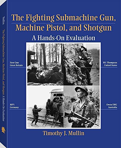 The Fighting Submachine Gun, Machine Pistol, and Shotgun: A Hands-on Evaluation (9781581600407) by Mullin, Timothy J.